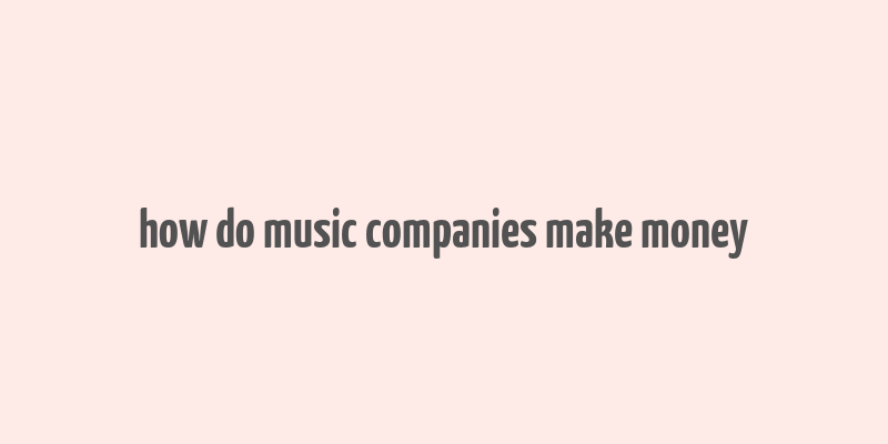 how do music companies make money