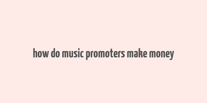 how do music promoters make money