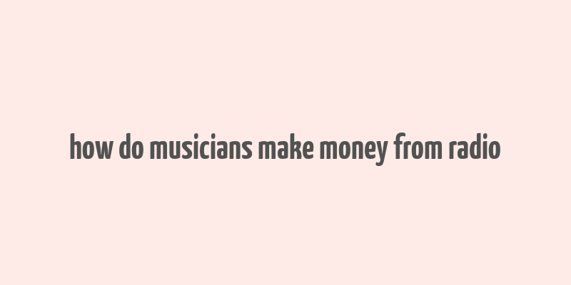 how do musicians make money from radio