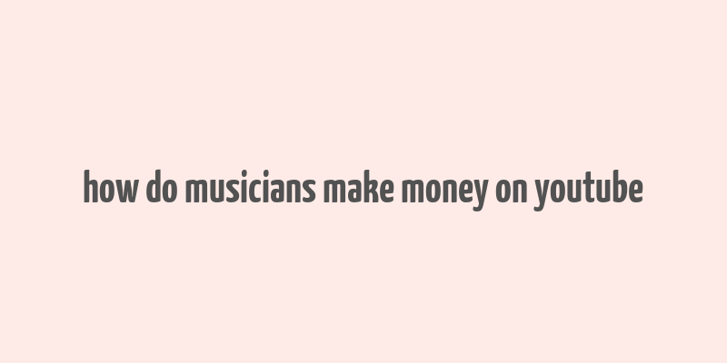 how do musicians make money on youtube