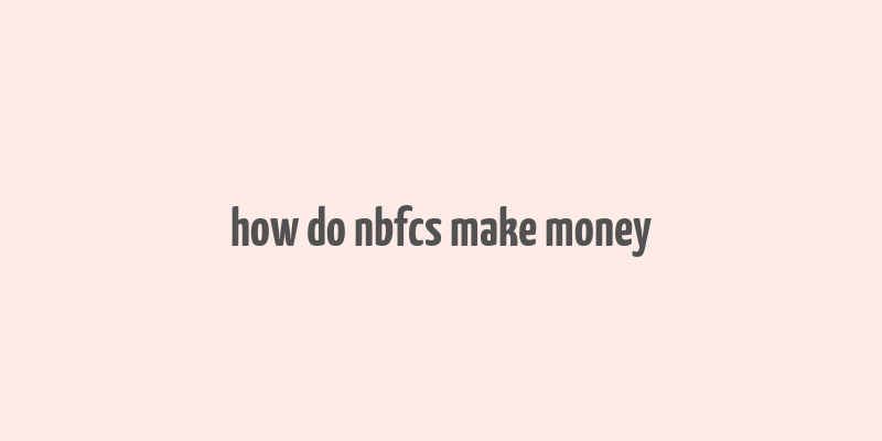 how do nbfcs make money