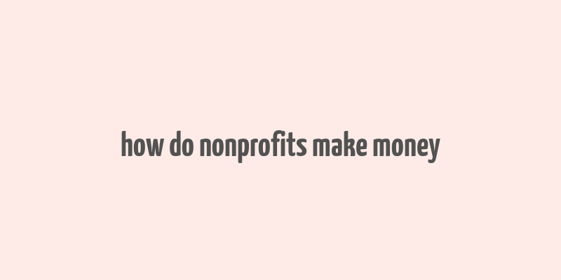 how do nonprofits make money