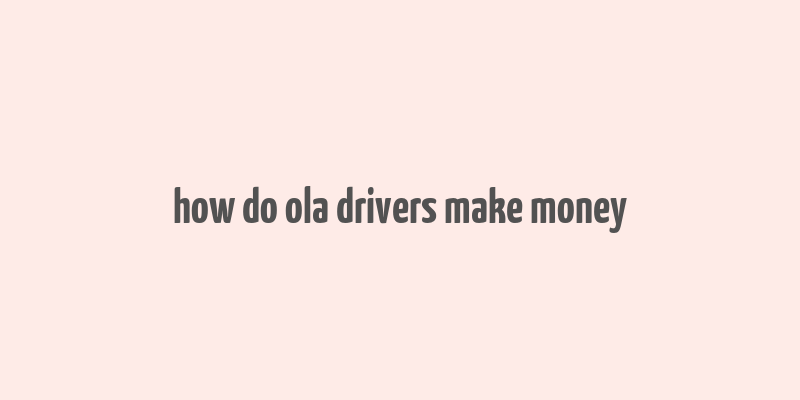 how do ola drivers make money