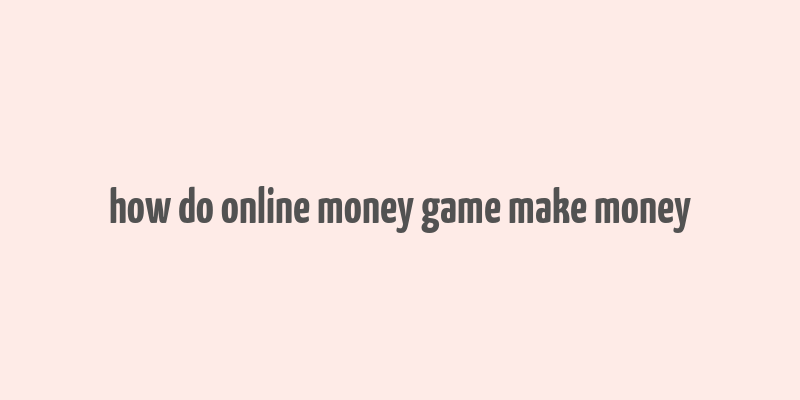 how do online money game make money