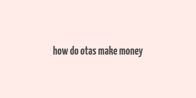 how do otas make money