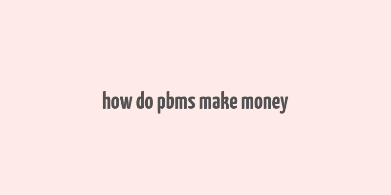 how do pbms make money