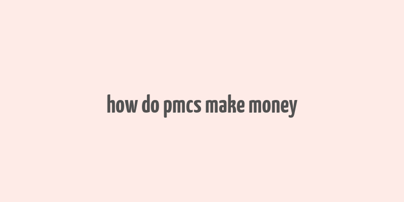 how do pmcs make money