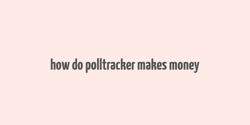 how do polltracker makes money