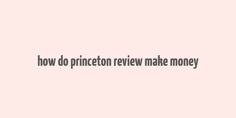 how do princeton review make money