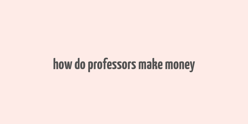 how do professors make money