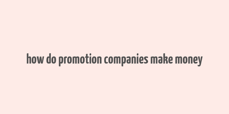 how do promotion companies make money