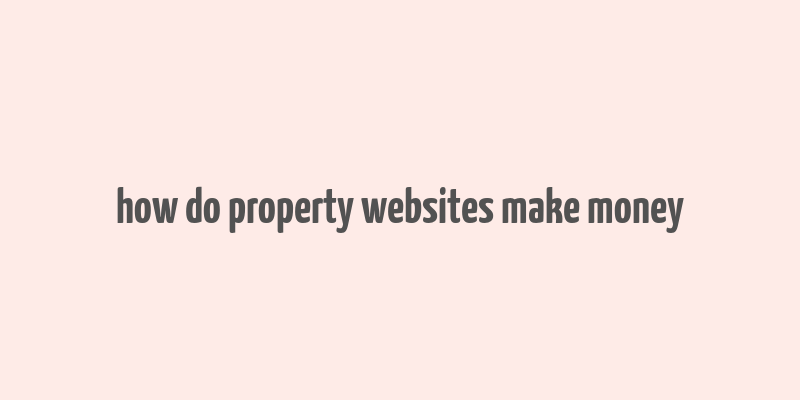 how do property websites make money