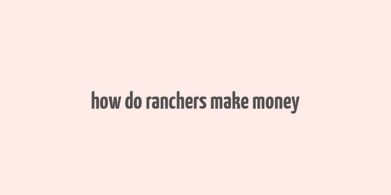 how do ranchers make money