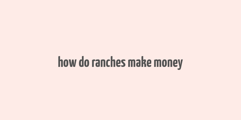 how do ranches make money