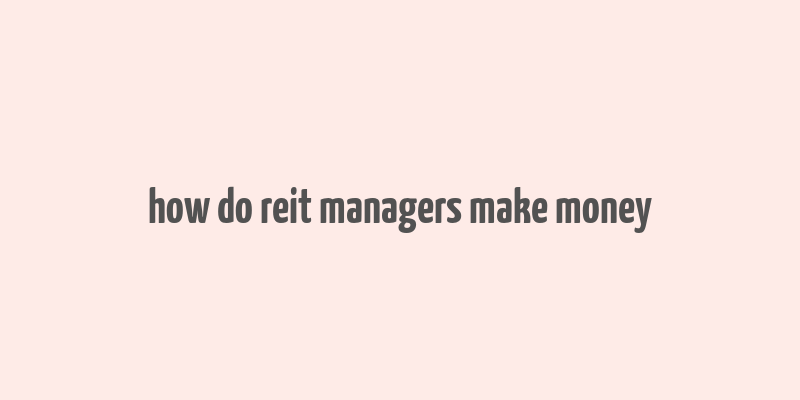 how do reit managers make money