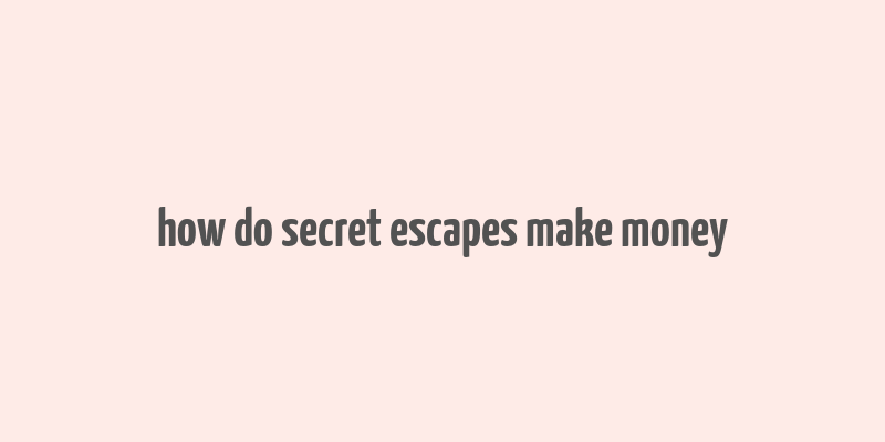 how do secret escapes make money