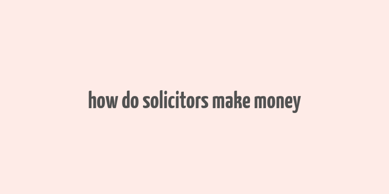 how do solicitors make money