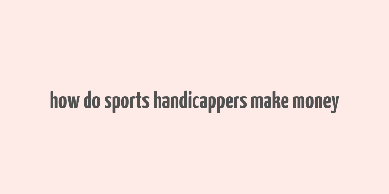 how do sports handicappers make money