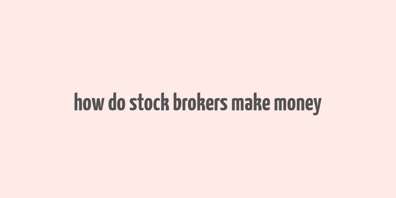 how do stock brokers make money