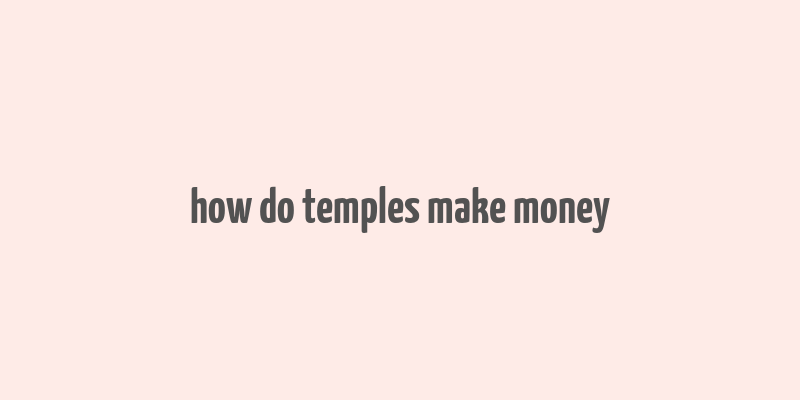 how do temples make money