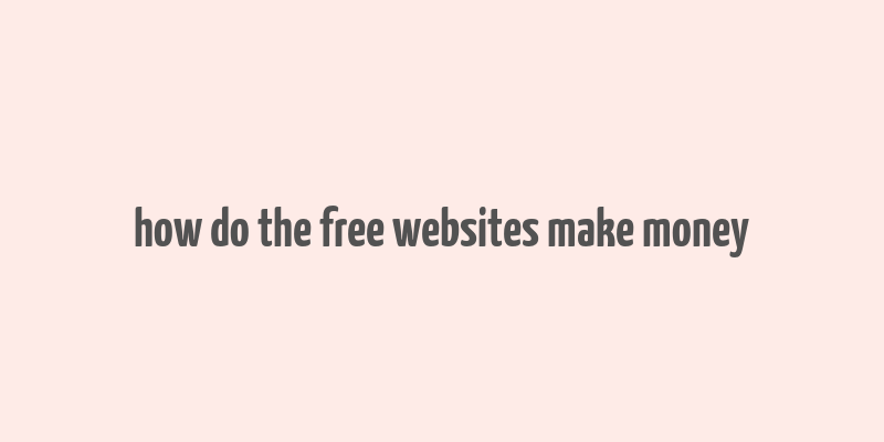 how do the free websites make money