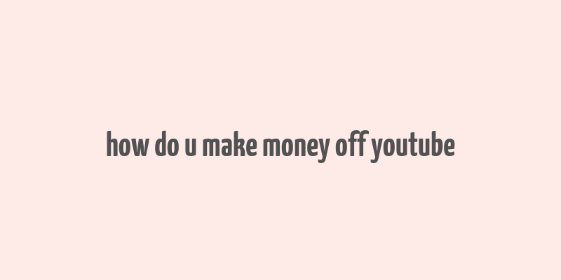 how do u make money off youtube