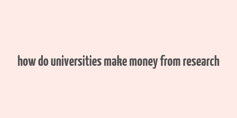 how do universities make money from research