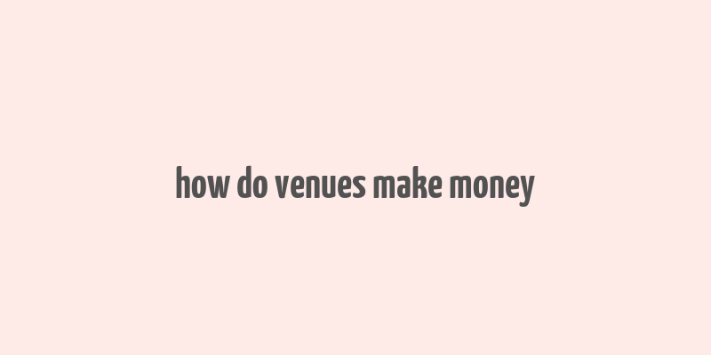 how do venues make money