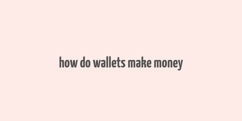 how do wallets make money