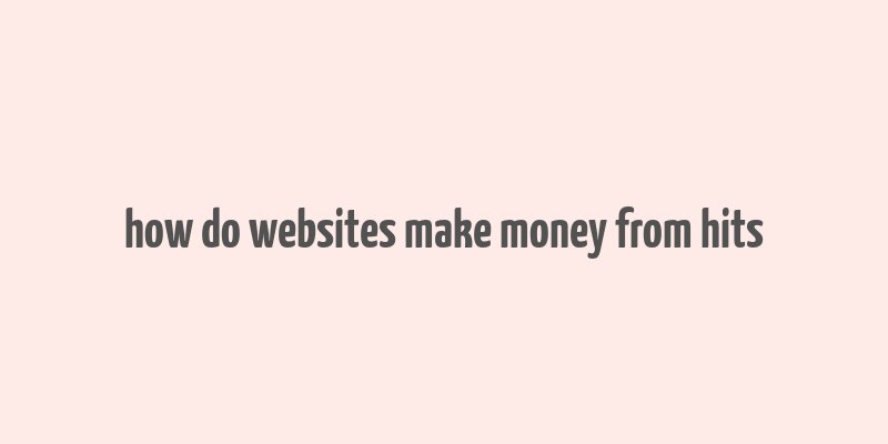 how do websites make money from hits