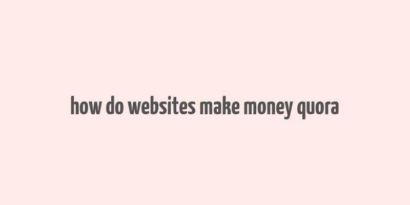 how do websites make money quora