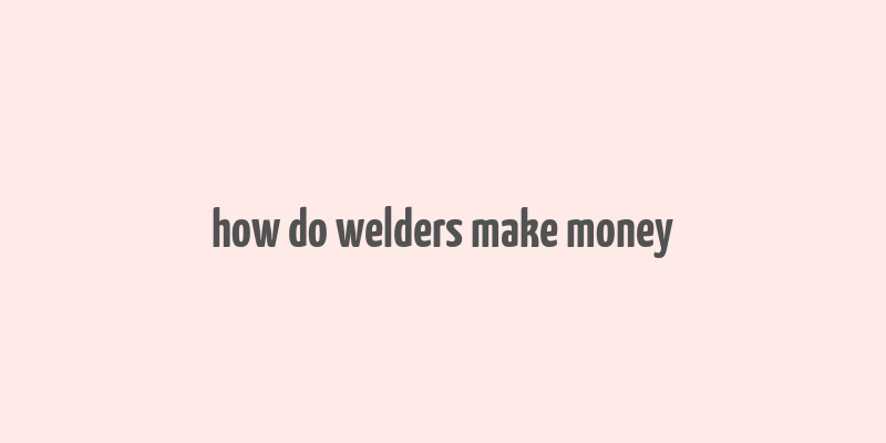 how do welders make money