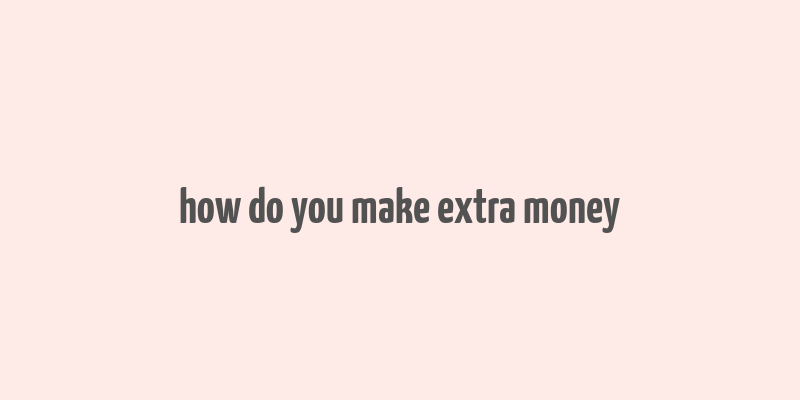 how do you make extra money