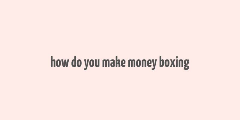 how do you make money boxing