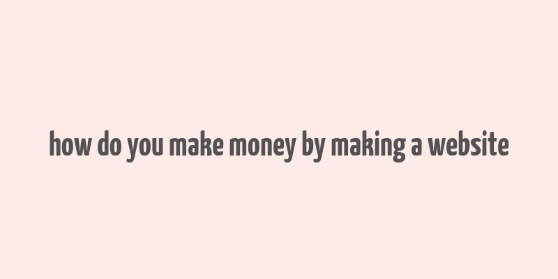 how do you make money by making a website