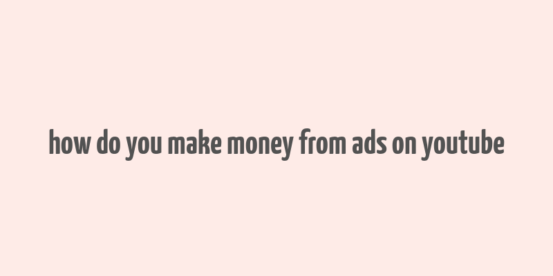 how do you make money from ads on youtube