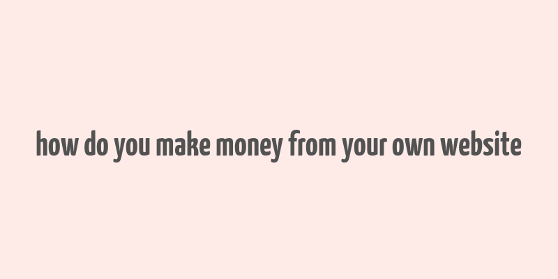 how do you make money from your own website