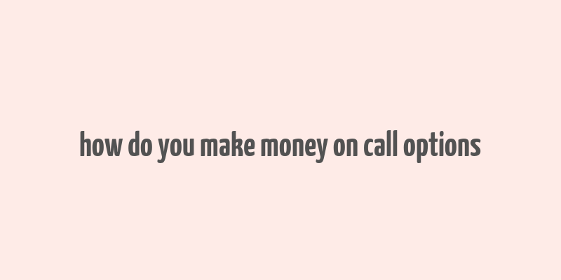 how do you make money on call options