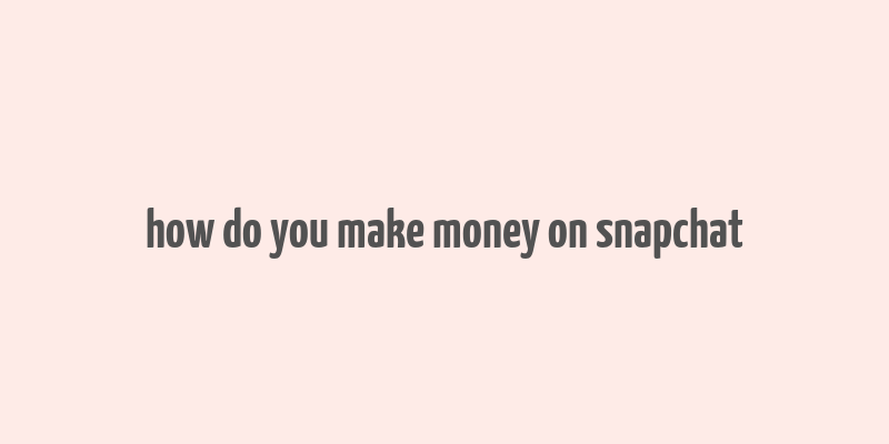 how do you make money on snapchat