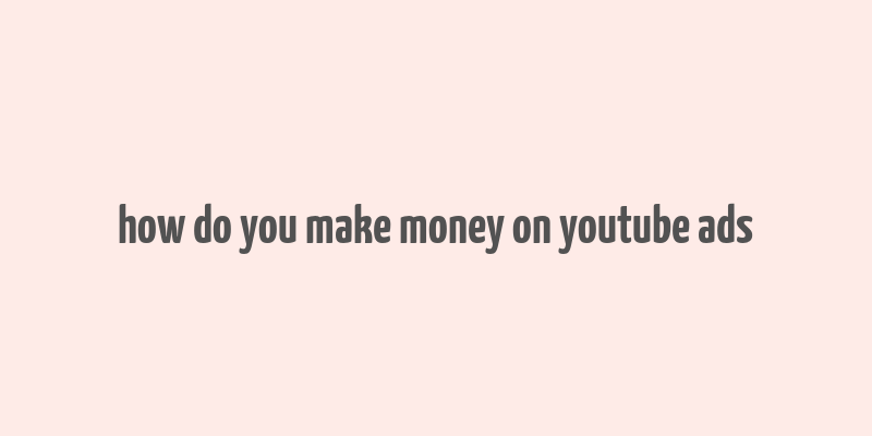 how do you make money on youtube ads