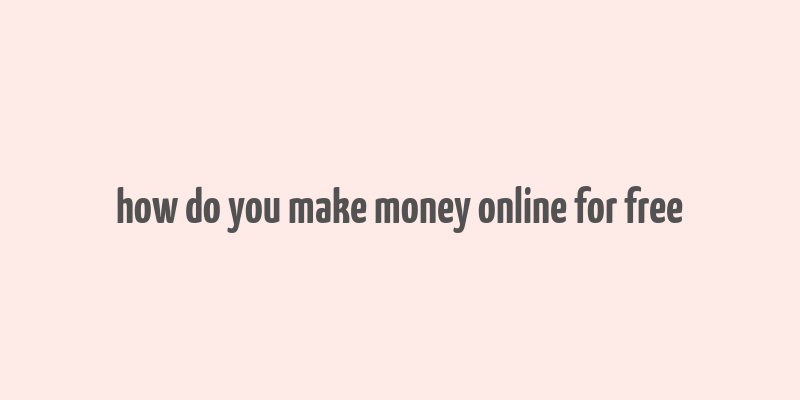 how do you make money online for free