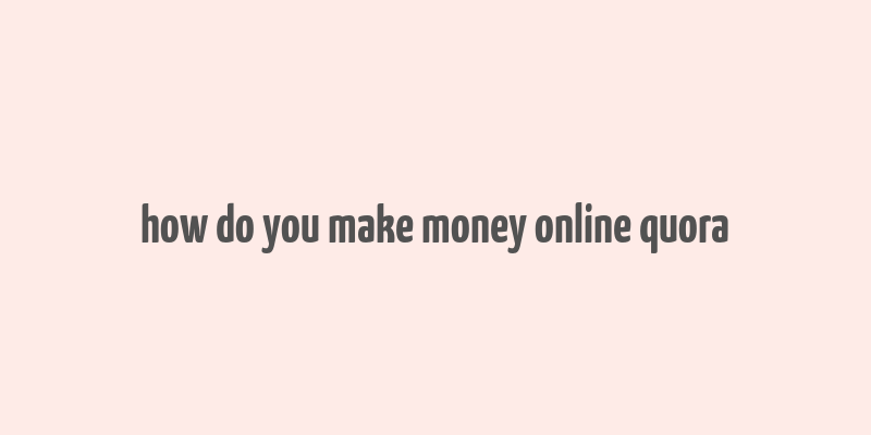 how do you make money online quora