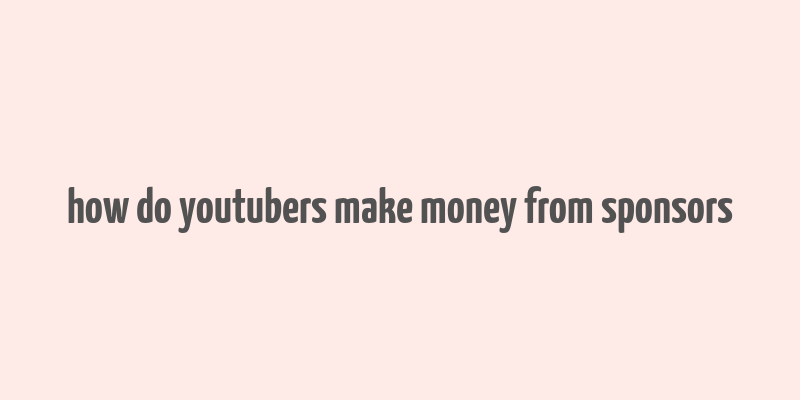 how do youtubers make money from sponsors