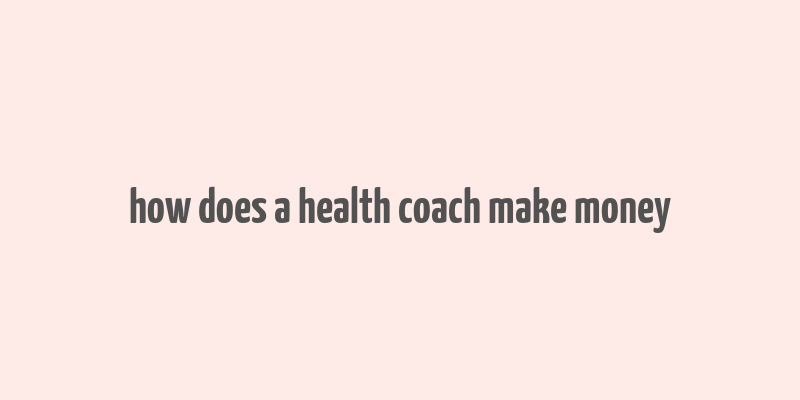 how does a health coach make money