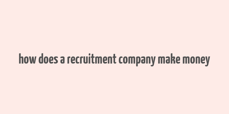 how does a recruitment company make money