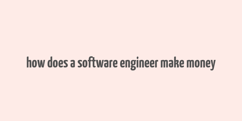 how does a software engineer make money