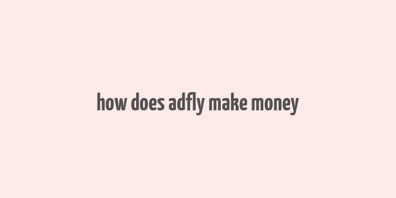 how does adfly make money