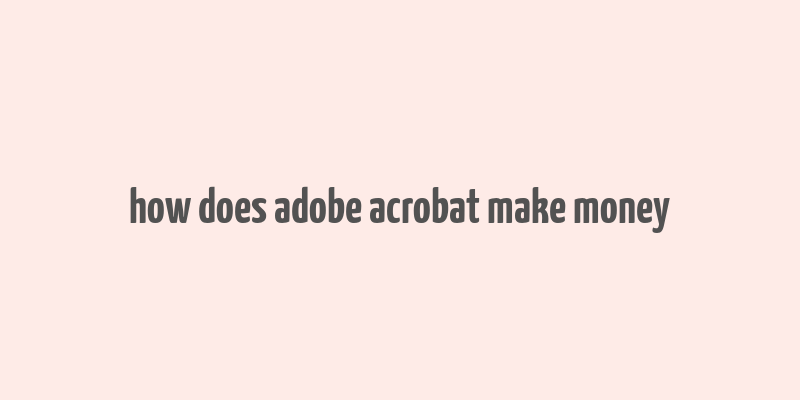 how does adobe acrobat make money