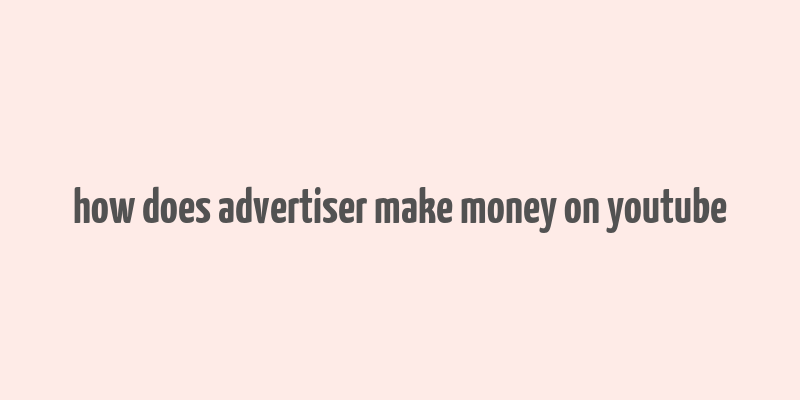 how does advertiser make money on youtube