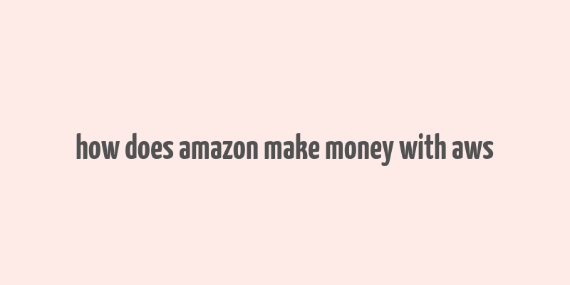 how does amazon make money with aws